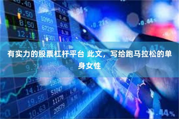 有实力的股票杠杆平台 此文，写给跑马拉松的单身女性