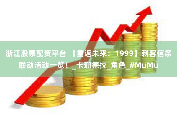 浙江股票配资平台 【重返未来：1999】刺客信条联动活动一览！_卡珊德拉_角色_#MuMu