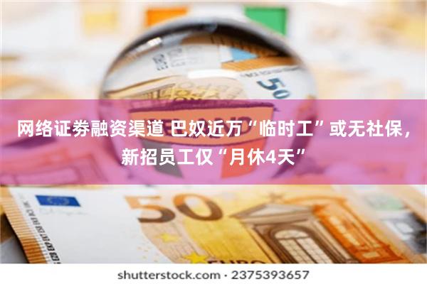 网络证劵融资渠道 巴奴近万“临时工”或无社保，新招员工仅“月休4天”